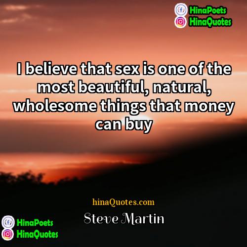 steve martin Quotes | I believe that sex is one of